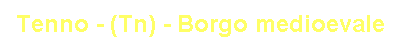 Tenno - (Tn) - Borgo medioevale